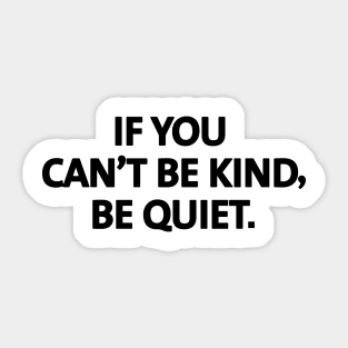 If you can't be kind, be quiet. - black text Sticker